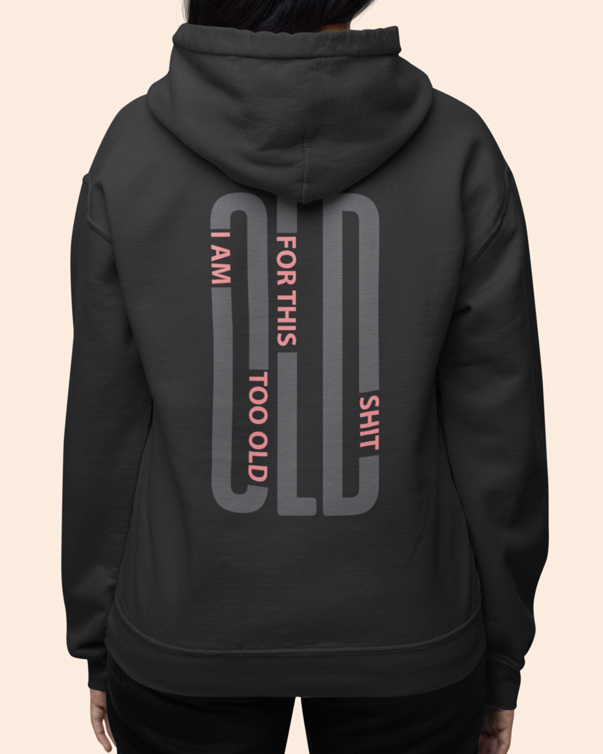 I Am Too Old For This Shit Hoodie