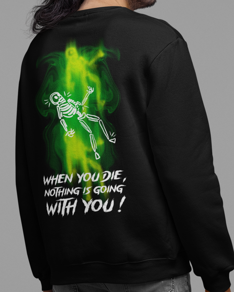 When You Die Nothing Is Going With You Sweatshirt