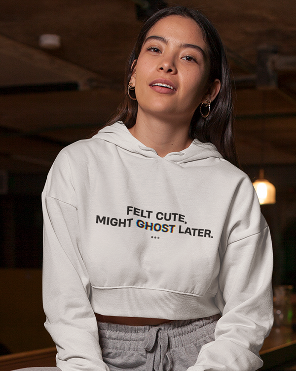 Felt Cute, Might Ghost Later. Cropped Hoodie