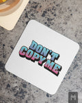 Don't Copy Me Coaster