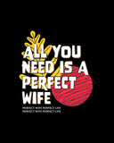 All I Need Is a Perfect Wife Tshirt