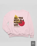 All I Need Is a Perfect Wife Sweatshirt