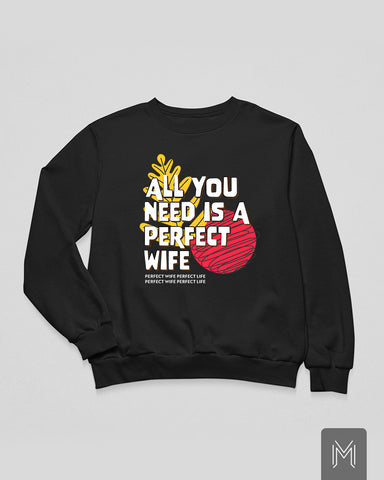 All I Need Is a Perfect Wife Sweatshirt