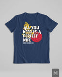 All I Need Is a Perfect Wife Tshirt