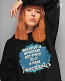 Education is more Important -Sweatshirt