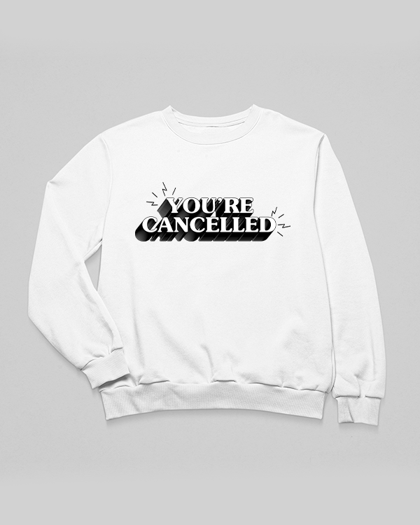 You are Cancelled Sweatshirt